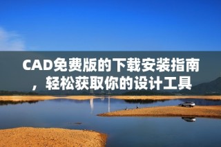 CAD免费版的下载安装指南，轻松获取你的设计工具