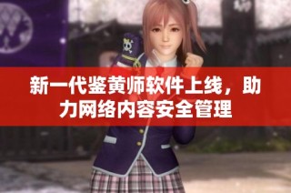 新一代鉴黄师软件上线，助力网络内容安全管理