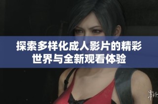 探索多样化成人影片的精彩世界与全新观看体验