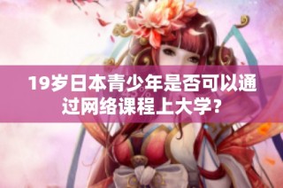 19岁日本青少年是否可以通过网络课程上大学？