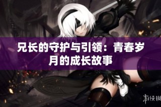 兄长的守护与引领：青春岁月的成长故事