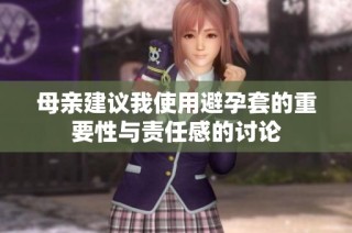 母亲建议我使用避孕套的重要性与责任感的讨论