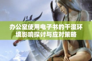 办公室使用电子书的干湿环境影响探讨与应对策略