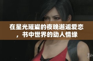 在星光璀璨的夜晚邂逅爱恋，书中世界的动人情缘