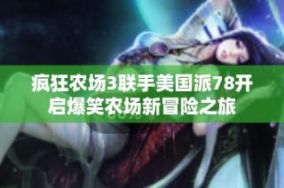 疯狂农场3联手美国派78开启爆笑农场新冒险之旅