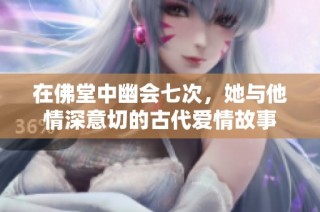 在佛堂中幽会七次，她与他情深意切的古代爱情故事