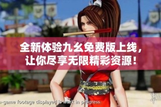 全新体验九幺免费版上线，让你尽享无限精彩资源！
