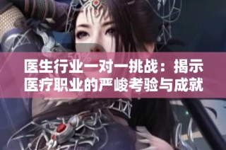医生行业一对一挑战：揭示医疗职业的严峻考验与成就