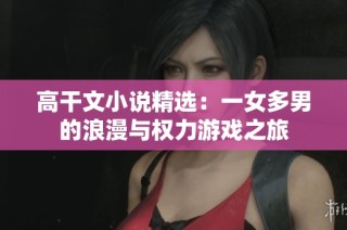 高干文小说精选：一女多男的浪漫与权力游戏之旅