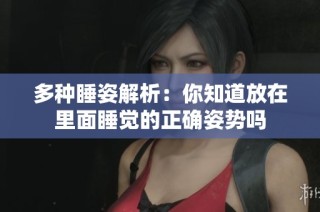 多种睡姿解析：你知道放在里面睡觉的正确姿势吗