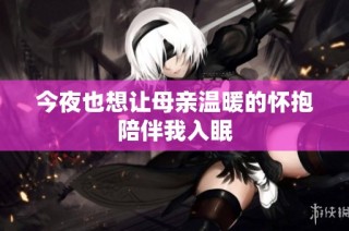 今夜也想让母亲温暖的怀抱陪伴我入眠