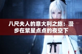 八尺夫人的意大利之旅：漫步在繁星点点的夜空下