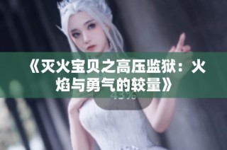 《灭火宝贝之高压监狱：火焰与勇气的较量》