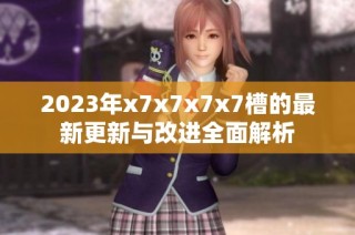 2023年x7x7x7x7槽的最新更新与改进全面解析