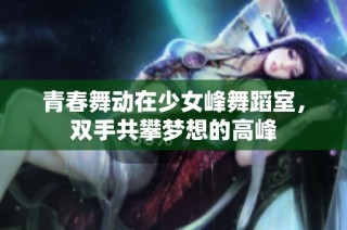 青春舞动在少女峰舞蹈室，双手共攀梦想的高峰