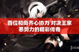 四位和尚齐心协力 对决王家恶势力的精彩传奇