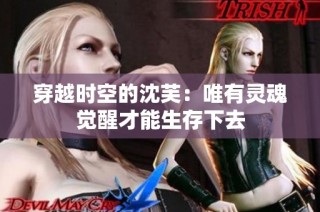 穿越时空的沈芙：唯有灵魂觉醒才能生存下去