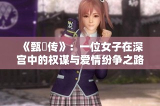 《甄嬛传》：一位女子在深宫中的权谋与爱情纷争之路