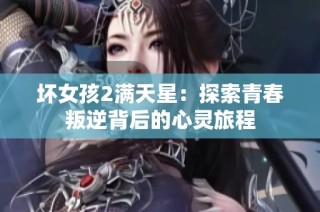 坏女孩2满天星：探索青春叛逆背后的心灵旅程
