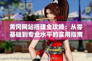黄冈网站搭建全攻略：从零基础到专业水平的实用指南