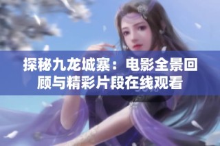 探秘九龙城寨：电影全景回顾与精彩片段在线观看