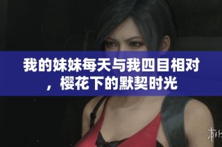 我的妹妹每天与我四目相对，樱花下的默契时光