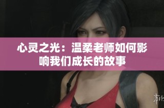 心灵之光：温柔老师如何影响我们成长的故事