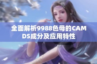 全面解析9988色母的CAMDS成分及应用特性