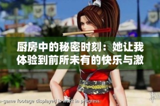 厨房中的秘密时刻：她让我体验到前所未有的快乐与激情