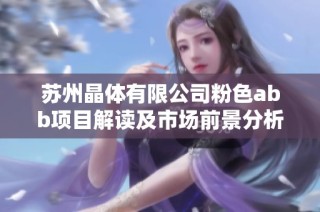 苏州晶体有限公司粉色abb项目解读及市场前景分析