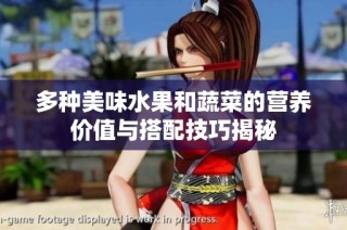 多种美味水果和蔬菜的营养价值与搭配技巧揭秘