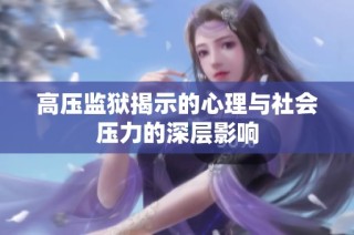 高压监狱揭示的心理与社会压力的深层影响