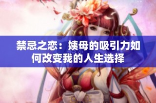 禁忌之恋：姨母的吸引力如何改变我的人生选择