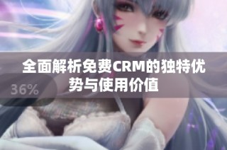 全面解析免费CRM的独特优势与使用价值