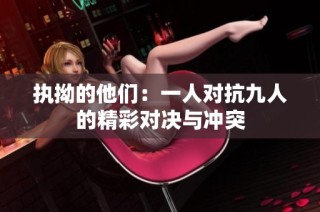 执拗的他们：一人对抗九人的精彩对决与冲突