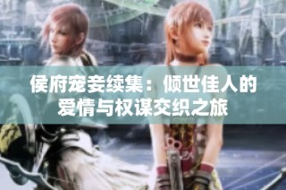 侯府宠妾续集：倾世佳人的爱情与权谋交织之旅