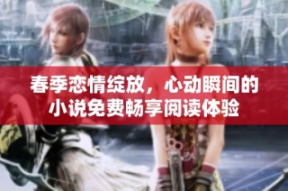 春季恋情绽放，心动瞬间的小说免费畅享阅读体验
