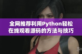 全网推荐利用Python轻松在线观看源码的方法与技巧