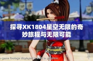 探寻XK1804星空无限的奇妙旅程与无限可能