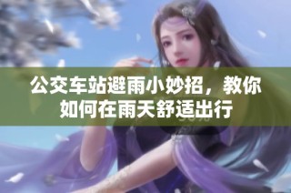 公交车站避雨小妙招，教你如何在雨天舒适出行