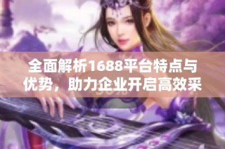 全面解析1688平台特点与优势，助力企业开启高效采购新模式