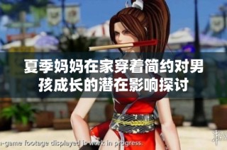 夏季妈妈在家穿着简约对男孩成长的潜在影响探讨