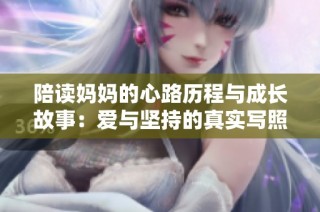 陪读妈妈的心路历程与成长故事：爱与坚持的真实写照
