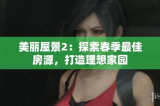 美丽屋景2：探索春季最佳房源，打造理想家园