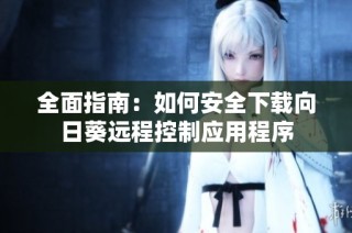 全面指南：如何安全下载向日葵远程控制应用程序