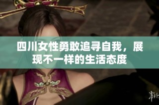 四川女性勇敢追寻自我，展现不一样的生活态度