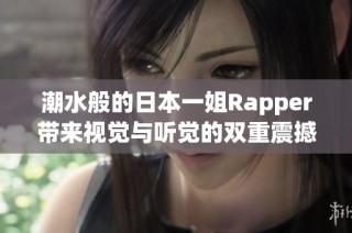 潮水般的日本一姐Rapper带来视觉与听觉的双重震撼体验