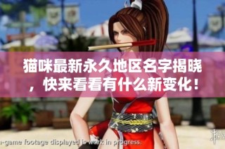 猫咪最新永久地区名字揭晓，快来看看有什么新变化！