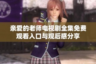 亲爱的老师电视剧全集免费观看入口与观后感分享