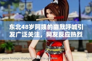 东北48岁阿姨的幽默呼喊引发广泛关注，网友反应热烈